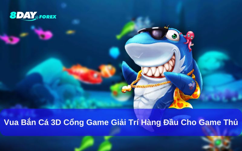 Vua Bắn Cá 3D Cổng Game Giải Trí Hàng Đầu Cho Game Thủ